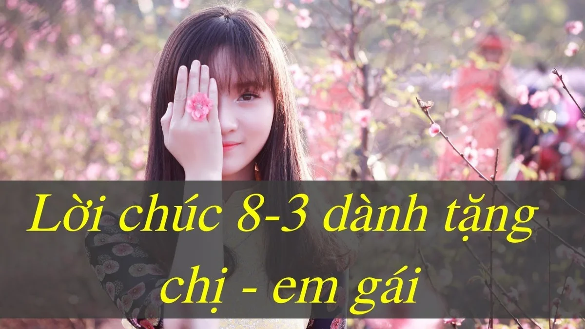 Những lời chúc 8/3 dành tặng cho chị gái, em gái hay và ý nghĩa nhất