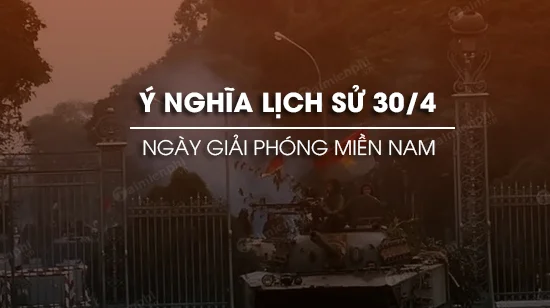 Tìm hiểu ý nghĩa ngày Giải phóng miền Nam thống nhất đất nước 30/4