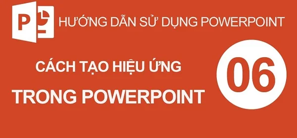Hướng dẫn chi tiết từ A đến Z cách tạo hiệu ứng trong Powerpoint
