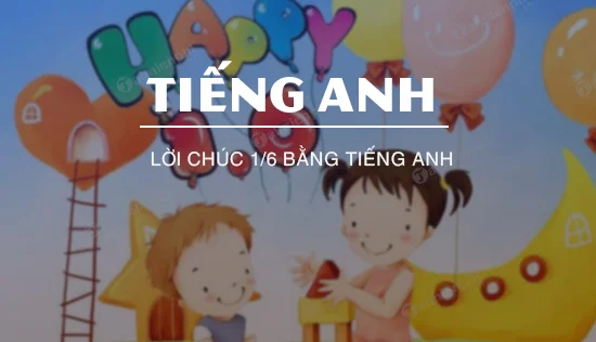 Tổng hợp 20+ chúc ngày Quốc tế Thiếu nhi bằng tiếng Anh hay nhất