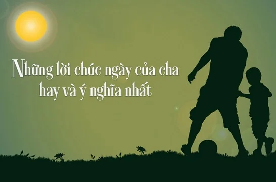 Tổng hợp hơn 50+ mẫu lời chúc hay và ý nghĩa ngày của cha