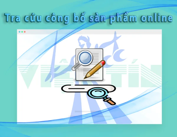 Hướng dẫn chi tiết cách tra cứu công bố sản phẩm online năm 2021
