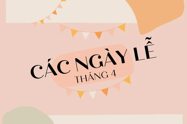 Tháng 4 có những ngày lễ gì? Tổng hợp các ngày lễ tháng 4