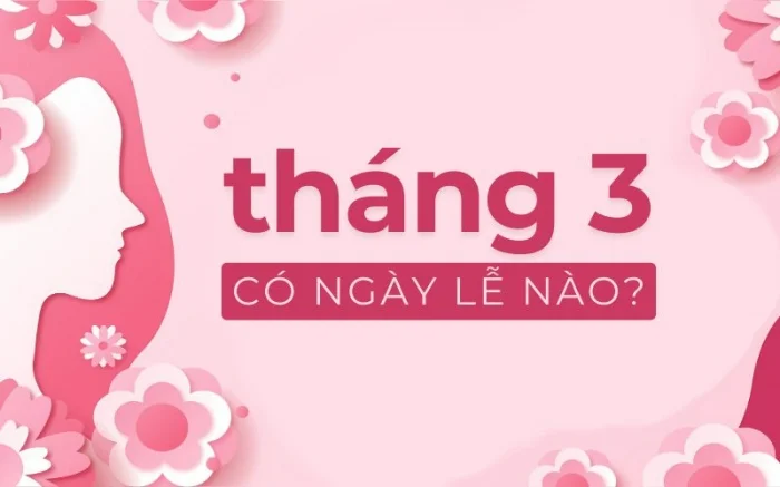Tổng hợp ngày lễ tháng 3 dương lịch, âm lịch tại Việt Nam và Thế giới